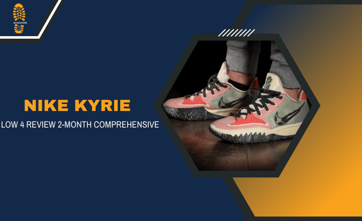 Nike Kyrie Low 4 Review 2-Month Comprehensive